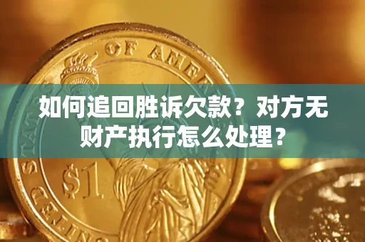 武汉如何追回胜诉欠款？对方无财产执行怎么处理？