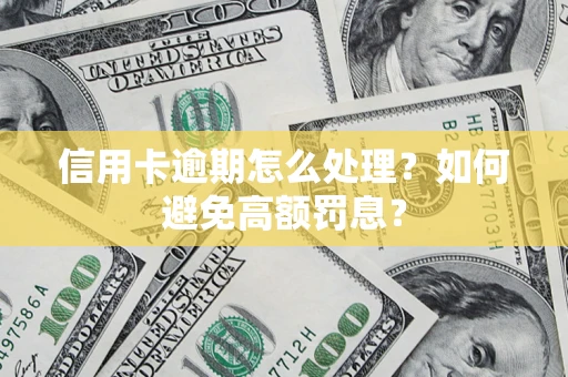 武汉信用卡逾期怎么处理？如何避免高额罚息？