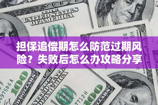 武汉担保追偿期怎么防范过期风险？失败后怎么办攻略分享