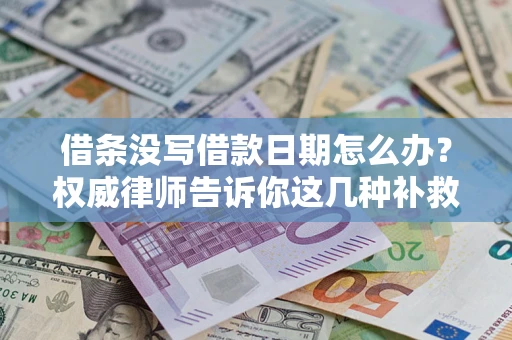 武汉借条没写借款日期怎么办？权威律师告诉你这几种补救方法！