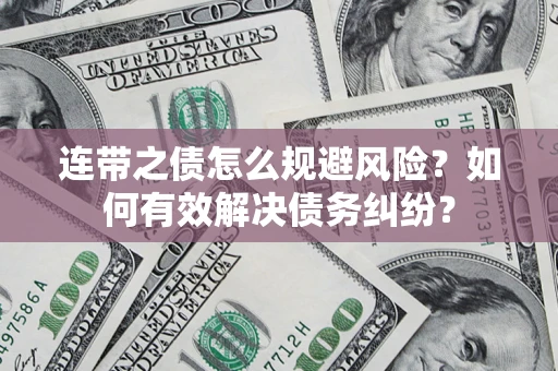 武汉连带之债怎么规避风险？如何有效解决债务纠纷？