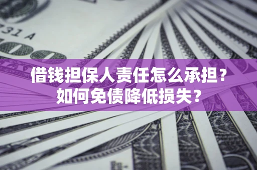 武汉借钱担保人责任怎么承担？如何免债降低损失？
