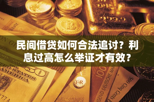 武汉民间借贷如何合法追讨？利息过高怎么举证才有效？