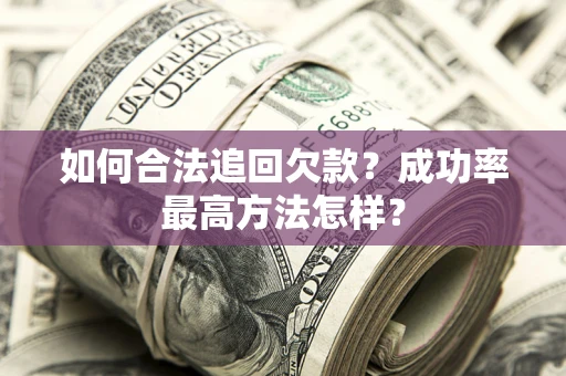 武汉如何合法追回欠款？成功率最高方法怎样？