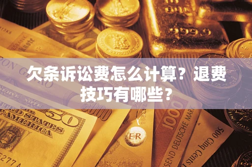 武汉欠条诉讼费怎么计算？退费技巧有哪些？