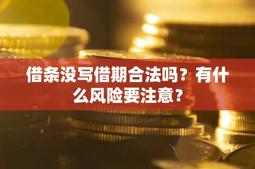 武汉借条没写借期合法吗？有什么风险要注意？