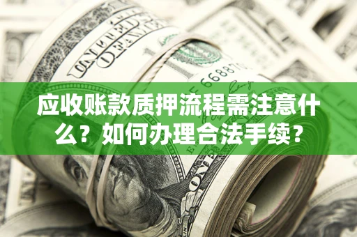 武汉应收账款质押流程需注意什么？如何办理合法手续？