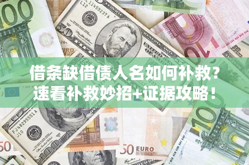 武汉借条缺借债人名如何补救？速看补救妙招+证据攻略！