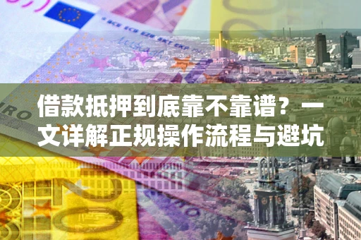 武汉借款抵押到底靠不靠谱？一文详解正规操作流程与避坑指南