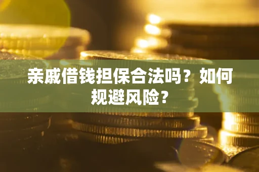 武汉亲戚借钱担保合法吗？如何规避风险？