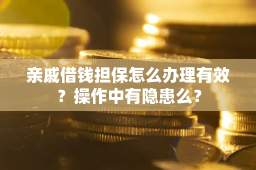 武汉亲戚借钱担保怎么办理有效？操作中有隐患么？