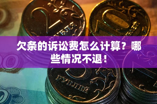 武汉欠条的诉讼费怎么计算?哪些情况不退! 武汉欠条的诉讼费怎么计算?哪些情况不退!
