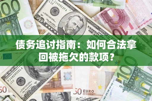武汉债务追讨指南：如何合法拿回被拖欠的款项？
