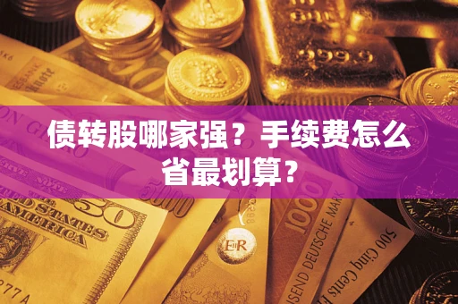 武汉债转股哪家强？手续费怎么省最划算？