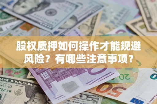武汉股权质押如何操作才能规避风险？有哪些注意事项？