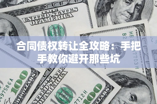 武汉合同债权转让全攻略：手把手教你避开那些坑