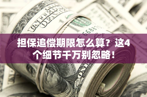 武汉担保追偿期限怎么算？这4个细节千万别忽略！