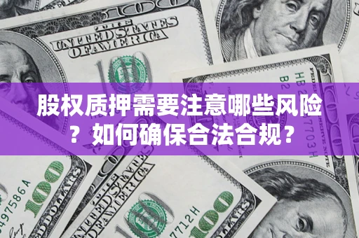 武汉股权质押需要注意哪些风险？如何确保合法合规？
