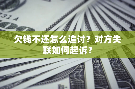 武汉欠钱不还怎么追讨？对方失联如何起诉？