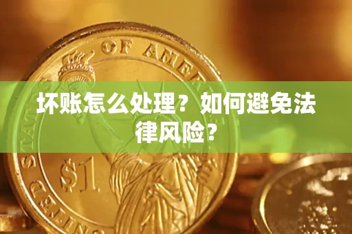 武汉坏账怎么处理？如何避免法律风险？