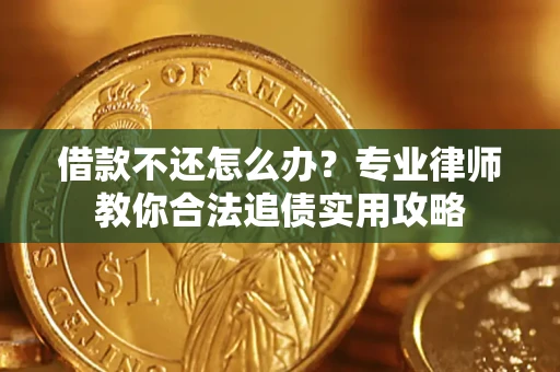 武汉借款不还怎么办？专业律师教你合法追债实用攻略