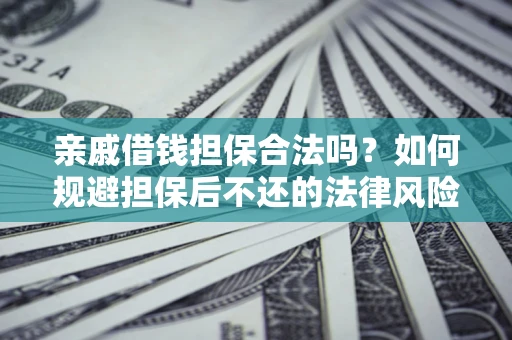 武汉亲戚借钱担保合法吗？如何规避担保后不还的法律风险？