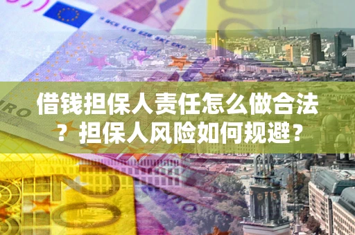 武汉借钱担保人责任怎么做合法？担保人风险如何规避？