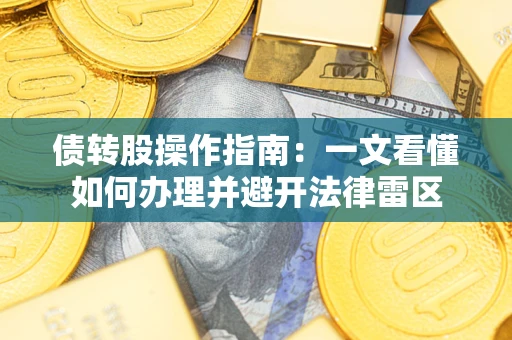 武汉债转股操作指南：一文看懂如何办理并避开法律雷区