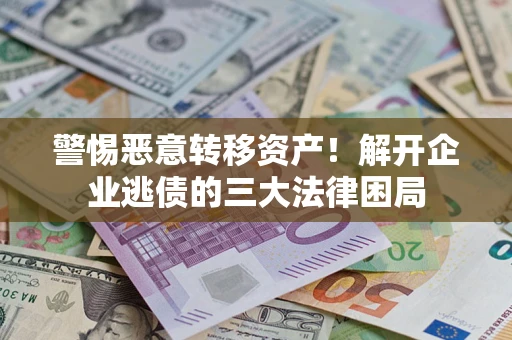 武汉警惕恶意转移资产！解开企业逃债的三大法律困局