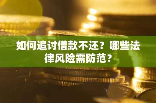 武汉如何追讨借款不还？哪些法律风险需防范？